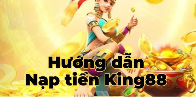 Thao tác nạp tiền king88 đơn giản và dễ hiểu